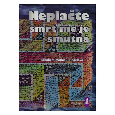 Neplačte, smrť nie je smutná (Élisabeth Mathieu-Riedel) (slovensky)