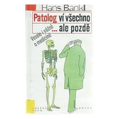 Patolog ví všechno...ale pozdě (Hans Bankl)