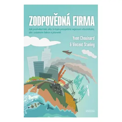 Zodpovědná firma - Jak podnikat, aby to bylo prospěšné nejenom vlastníkům, ale i ostatním lidem 