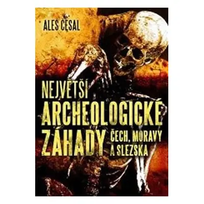 Největší archeologické záhady Čech, Moravy a Slezska (Aleš Česal)