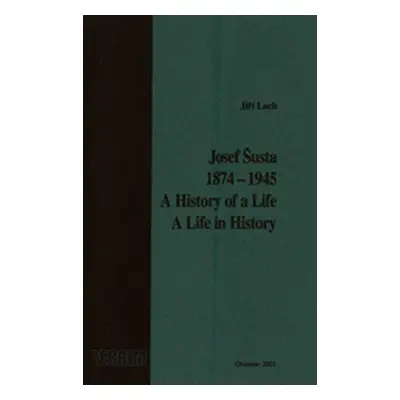 Josef Šusta 1874–1945. A History of a Life / A Life in History (Jiří Lach)