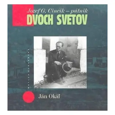 Jozef G. Cincík - pútnik dvoch svetov (Ján Okáľ) (slovensky)