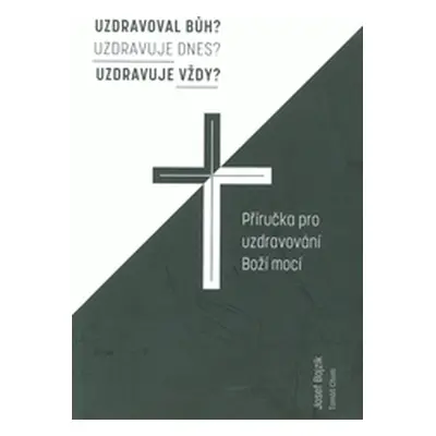 Uzdravoval Bůh? Uzdravuje dnes? Uzdravuje vždy? (Josef Bajzík | Tomáš Chum)