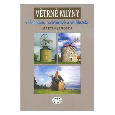 Větrné mlýny v Čechách, na Moravě a ve Slezsku (váz.) (Martin Janoška)