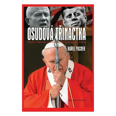 Osudová třináctka - Státníci, diktátoři a zločinci, kteří formovali 20. století (Karel Pacner)