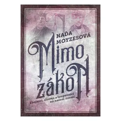 Mimo zákon - Zbojníci, zloději a loupežníci na našem území (Naďa Moyzesová)