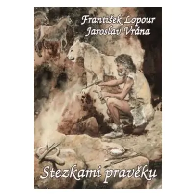 Stezkami pravěku (Lopour František Vrána Jaroslav)