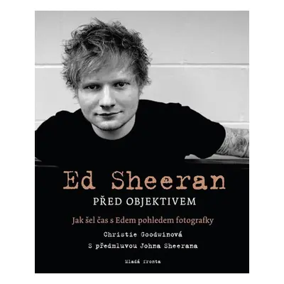 Ed Sheeran před objektivem - Jak šel čas s Edem pohledem fotografky (Christie Goodwinová)