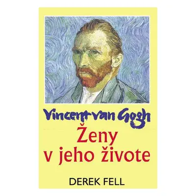 Vincent van Gogh - Ženy v jeho živote (Fell Derek) (slovensky)