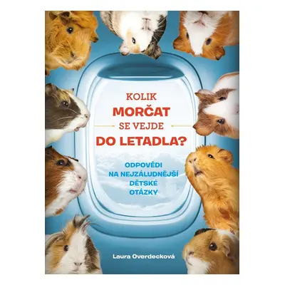 Kolik morčat se vejde do letadla? - Odpovědi na nejzáludnější dětské otázky (Laura Overdeck)