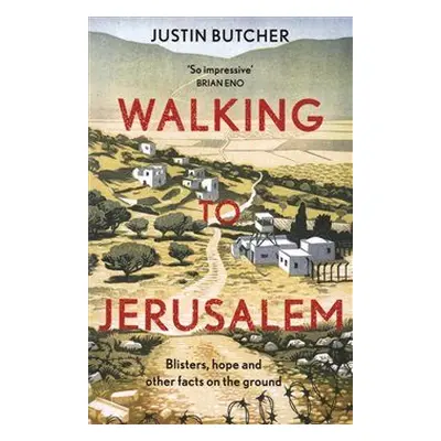 Walking to Jerusalem: Blisters, hope and other facts on the ground (Justin Butcher) (EN)