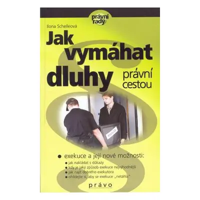 Jak vymáhat dluhy právní cest. (Ilona Schelleová)