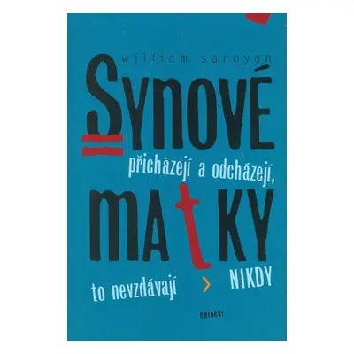 Synové přicházejí a odcházejí, matky to nevzdávají nikdy (William Saroyan)