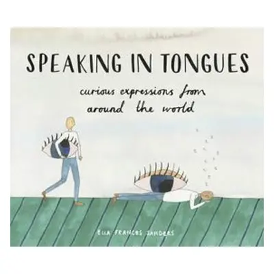 Speaking In Tongues: Curious Expressions From Around The World (Ella Frances Sanders) (EN)