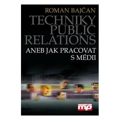 Techniky public relations aneb jak pracovat s médii (Roman Bajčan)