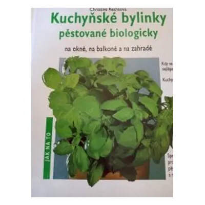 Kuchyňské bylinky pěstované biologicky na okně, na balkoně a na zahradě (Christine Rechtová)