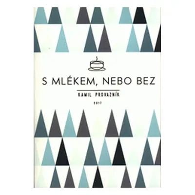 S mlékem, nebo bez, aneb, Jak jsme otevřeli kavárnu tam, kde to nikdo nečekal (Kamil Provazník)