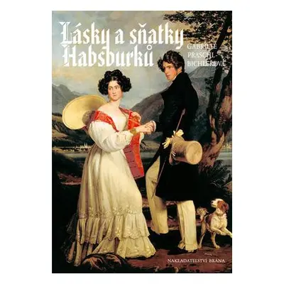 Lásky a sňatky Habsburků (Gabriele Praschl-Bichler)