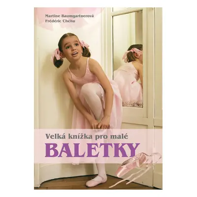 Velká knížka pro malé baletky - Martine Baumgartner, Frédéric Chéhu (Martine Baumgartner)