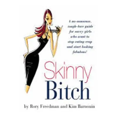 Skinny Bitch : A No-nonsense, Tough-love Guide for Savvy Girls Who Want to Stop Eating Crap and 