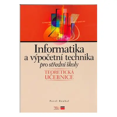 Informatika a výpočetní technika pro střední školy - Teoretická učebnice - Pavel Roubal (Pavel R