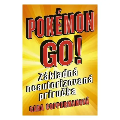 Pokémon Go - Základná neautorizovaná príručka (Cara Copperman) (slovensky)