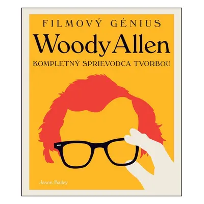 Filmový génius Woody Allen. Kompletný sprievodca tvorbou (Jason Bailey) (slovensky)