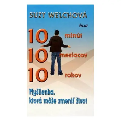 10 minút 10 mesiacov 10 rokov (Suzy Welch) (slovensky)