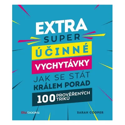 Extra super účinné vychytávky, jak se stát králem porady - 100 prověřených triků (Sarah Cooper)