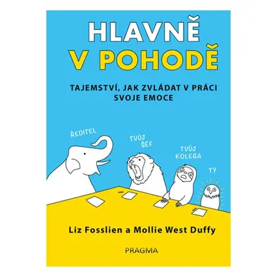 Hlavně v pohodě - Tajemství, jak zvládat v práci svoje emoce (Mollie West Duffy)