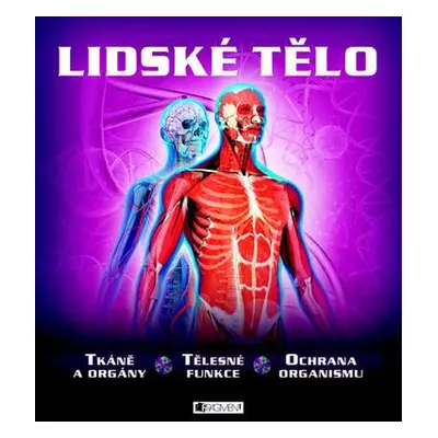 Lidské tělo - tkáně a orgány, tělesné funkce, ochrana organismu (Miranda Smith)