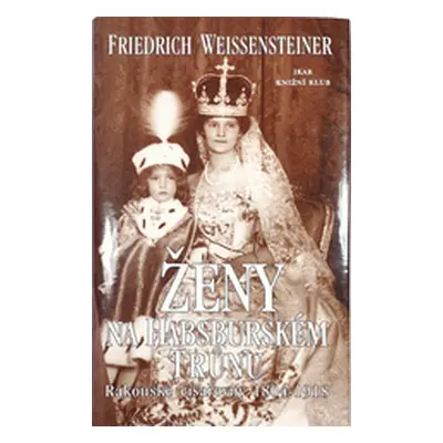 Ženy na habsburském trůnu (Friedrich Weissensteiner)