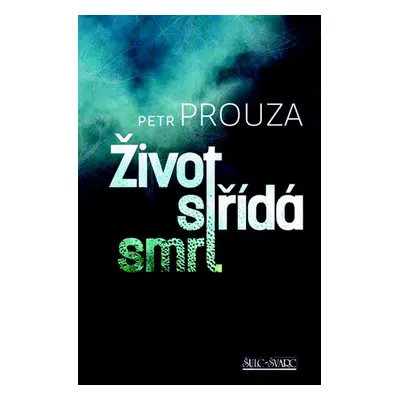 Život střídá smrt (Petr Prouza)