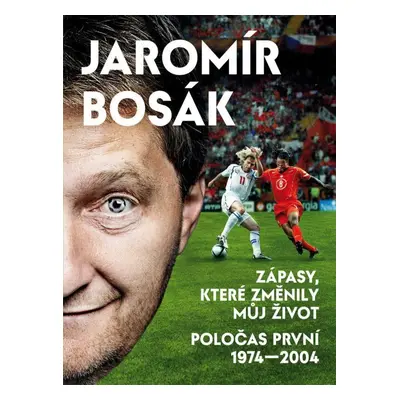 Zápasy, které změnily můj život - Poločas první 1974-2002 (Jaromír Bosák)