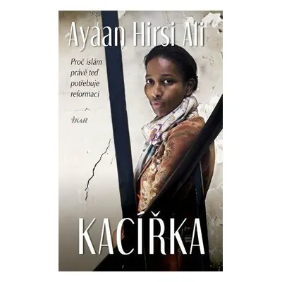 Kacířka - Proč islám právě teď potřebuje reformaci (Hirsi Ali Ayaan)