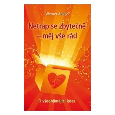 Netrap se zbytečně – měj vše rád (Ablass, Werner)