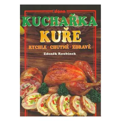 Kuchařka Kuře rychle, chutně, zdravě (Zdeněk Roubínek)