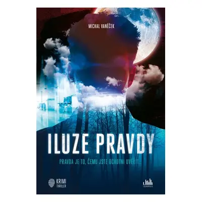 Iluze pravdy - Pravda je to, čemu jste ochotni uvěřit (Michal Vaněček)