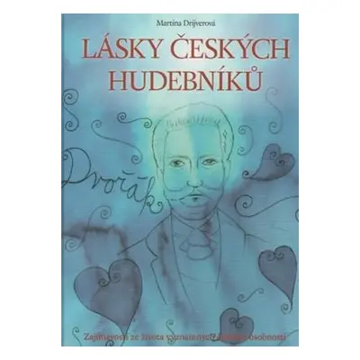 Lásky českých hudebníků. Zajímavosti ze života významných českých osobností (Martina Drijverová)