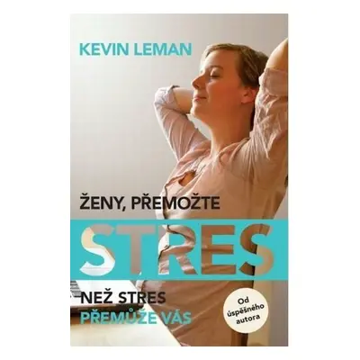 Ženy, přemožte stres - Než stres přemůže vás (Kevin Leman)