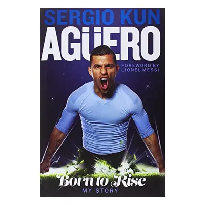 Agüero - Born to Rise, My Story (Daniel Frescó) (EN)