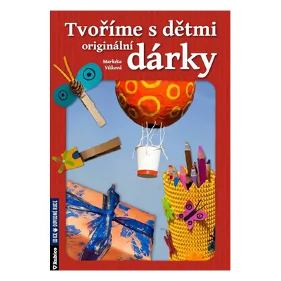 Tvoříme s dětmi originální dárky (Markéta Vítková)