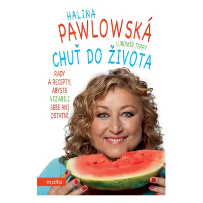 Chuť do života - Rady a recepty, abyste nezabili sebe ani ostatní (Halina Pawlowská)