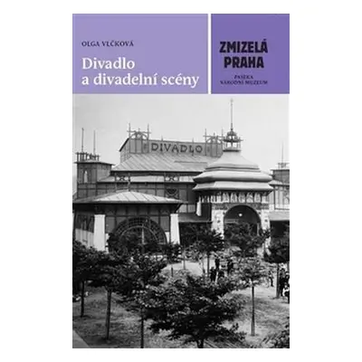 Zmizelá Praha-Divadlo a divadelní scény (Olga Vlčková)