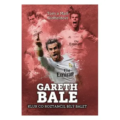 Gareth Bale: kluk, co roztančil bílý balet (Oldfield Matt)