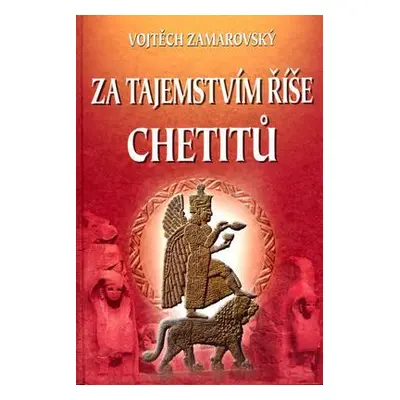 Za tajemstvím říše Chetitů (Vojtěch Zamarovský)