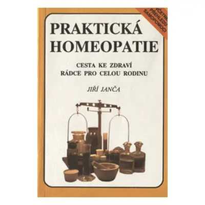 Praktická homeopatie - cesta ke zdraví, rádce pro celou rodinu (Jiří Janča)