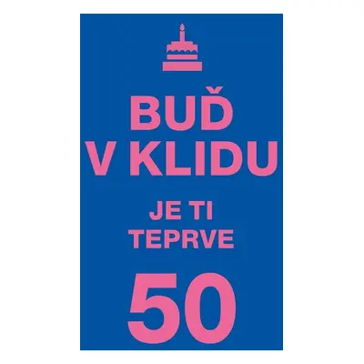 Buď v klidu Je ti teprve 50 (autora nemá)