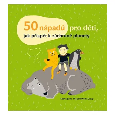 50 nápadů pro děti, jak přispět k záchraně planety (Sophie Javna)