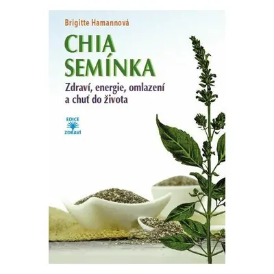 CHIA semínka - Zdraví, energie, omlazení a chuť do života (Brigitte Hamann)